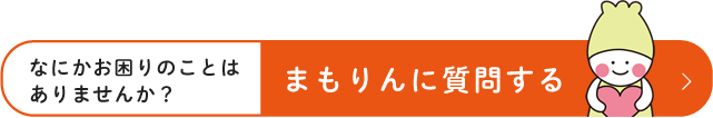 何かお困りのことはありませんか？まもりんに質問する